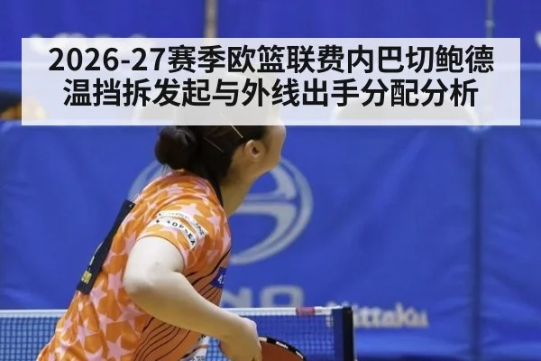 2026-27赛季欧篮联费内巴切鲍德温挡拆发起与外线出手分配分析